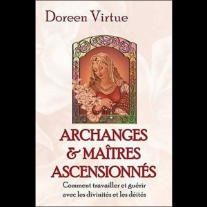 Archanges et Maîtres ascensionnés - Comment travailler et guérir avec les divinités et les déités