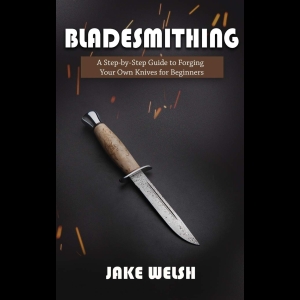 Bladesmithing - A Step-by-Step Guide to Forging Your Own Knives for Beginners