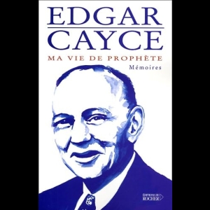Edgar Cayce - Ma vie de prophète - Mémoires