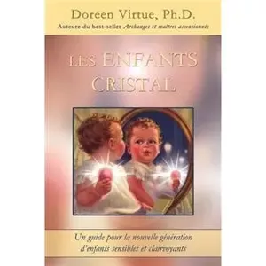 Les Enfants Cristal - Un guide pour la nouvelle génération d'enfants sensibles et clairvoyants