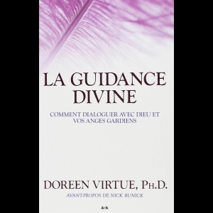 La Guidance Divine - Comment dialoguer avec Dieu et vos anges gardiens