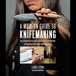 A Modern Guide to Knifemaking - Step-by-step instruction for forging your own knife from expert bladesmiths, including making your own handle, sheath and sharpening