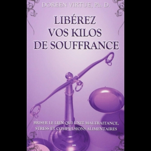 Libérez vos kilos de souffrance - Briser le lien qui unit maltraitance, stress et compulsions alimentaires