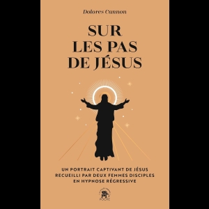 Sur les pas de Jésus - Un portrait captivant de Jésus recueilli par deux femmes disciples en hypnose régressive