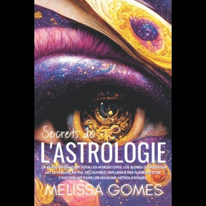 Secrets De L'Astrologie - Un Guide Du Débutant Pour Les Horoscopes, Les Signes Du Zodiaque Et Le Tableau Natal, Découvrez L'Influence Des Planètes Et De L'Ascendant Dans Les Maisons Astrologiques
