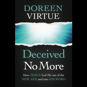 Deceived No More - How Jesus Led Me out of the New Age and into His Word