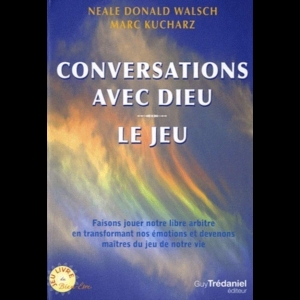 Conversations avec Dieu - Le Jeu, Faisons jouer notre libre arbitre en transformant nos émotions et devenons maîtres du jeu de notre vie
