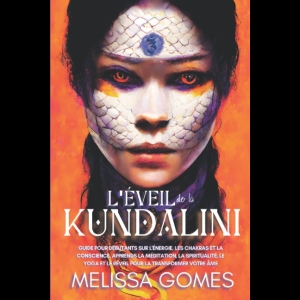 L'Éveil De La Kundalini - Guide Pour Débutants Sur L'Énergie, Les Chakras Et La Conscience, Apprends La Méditation, La Spiritualité, Le Yoga Et Le Réveil Pour La Transformer Votre Âme