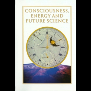 Consciousness, Energy and Future Science