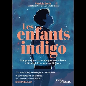 Les enfants indigo - Comprendre et accompagner ces enfants à la sensibilité "extra-ordinaire"