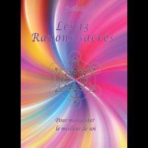 Les 13 Rayons sacrés - Pour manifester le meilleure de soi