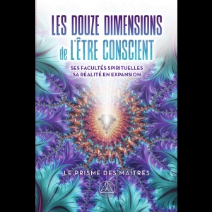 Le Prisme Des Maîtres - Les Douze Dimensions de L'Être Conscient (Tome 1)