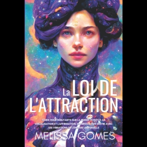 La Loi De L'Attraction - Guide Pour Débutants Sur La Pensée Positive, La Visualisation Et L'Affirmation, Manifeste Ton Destin Avec Les Vibrations De L'Énergie Universelle