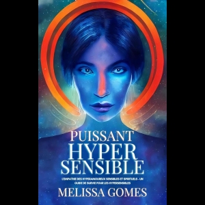 Puissant Hypersensible - L'Empathie Des Hyperamoureux Sensibles Et Spirituels - Un Guide De Survie Pour Les Hypersensibles