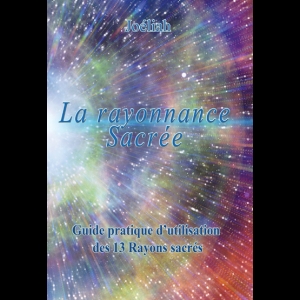 La Rayonnance Sacrée - Guide pratique d'utilisation des 13 rayons sacrés