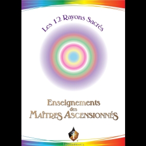 Les 12 Rayons Sacrés - Enseignements des Maîtres Ascensionnés
