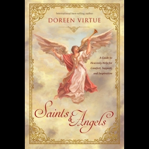 Saints & Angels - A Guide to Heavenly Help for Comfort, Support, and Inspiration