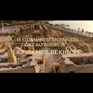 Les étonnantes techniques des bâtisseurs de la pyramide de Khéops