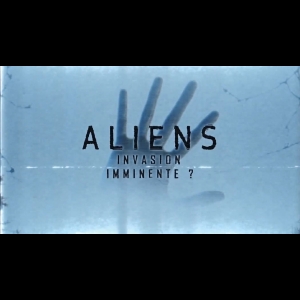 Aliens - Invasion Imminente ?