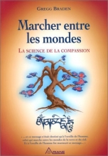 Marcher entre les mondes: La science de la compassion Gregg Braden