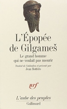 L'Épopée de Gilgames: Le grand homme qui ne voulait pas mourir Jean Bottéro