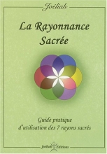 La Rayonnance Sacrée : Guide pratique d'utilisation des 7 rayons sacrés Joéliah