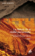 La Nature de la realité personnelle - Tome 1 - Comment résoudre vos problèmes quotidiens et enrichir votre vie Jane Roberts