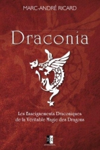 Draconia TOME 1 - Les Enseignements Draconiques de la Véritable Magie des Dragons Marc-André Ricard 