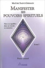 Manifester ses pouvoirs spirituels TOME 1 - Vivre en équilibre dans un monde en mutation Pierre Lessard