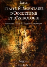 Traité élémentaire d'occultisme et d'astrologie: Initiation à l'étude de l'ésotérisme hermétique Papus 