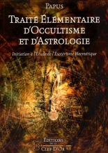 Traité élémentaire d'occultisme et d'astrologie: Initiation à l'étude de l'ésotérisme hermétique Papus