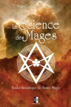 La Sience des Mages: Traité Initiatique de Haute Magie Marc-André Ricard