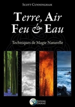 Terre, Air, Feu et Eau: Techniques de Magie Naturelle Scott Cunningham
