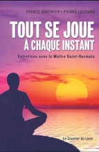 Tout se joue à chaque instant : Entretiens avec le Maître Saint-Germain France Gauthier  Pierre Lessard Saint Germain