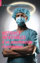 Histoires incroyables d'un anesthésiste-réanimateur Jean-Jacques Charbonier
