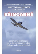 Réincarné : Les preuves scientifiques de la réincarnation d'un pilote de la seconde guerre mondiale Bruce Leininger Andréa Leininger Ken Gross