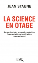 La science en otage : Comment certains industriels, écologistes, fondamentalistes et matérialistes nous manipulent Jean Staune 