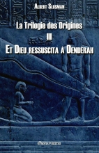 La Trilogie Des Origines III - Et Dieu Ressuscita a Denderah Albert Slosman 