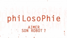 (Arte Philosophie) Aimer son robot