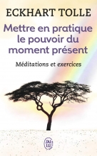Mettre en pratique le pouvoir du moment présent  - Méditations et exercices Eckhart Tolle 