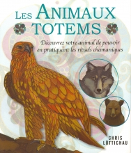 Les animaux totems - Découvrez votre animal de pouvoir en pratiquant les rituels chamaniques