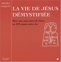 La vie de Jésus démystifiée - Pour une naissance de Jésus en 105 avant notre ère