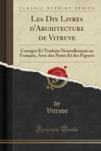 Les Dix Livres d'Architecture de Vitruve: Corrigez Et Traduits Nouvellement En Français, Avec Des Notes Et Des Figures