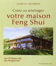 Créez ou aménagez votre maison Feng Shui - Les 10 étapes clés du changement