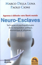 Neuro-esclaves - Techniques et psychopathologies de la manipulation politique, économique et religieuse