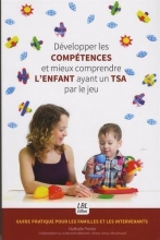 Développer les compétences et mieux comprendre l'enfant ayant un TSA par le jeu - Guide pratique pour les familles et les intervenants