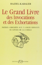 Le grand livre des invocations et des exhortations : Prières adréssées aux 72 anges servants ou génies de la cabale