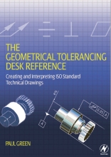 The Geometrical Tolerancing Desk Reference - Creating and Interpreting ISO Standard Technical Drawings