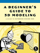 A Beginner's Guide to 3D Modeling - A Guide to Autodesk Fusion 360