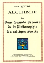 Alchimie ou Deux Grands Trésors de la Philosophie Hermétique Sacrée (Pierre Duchesne)